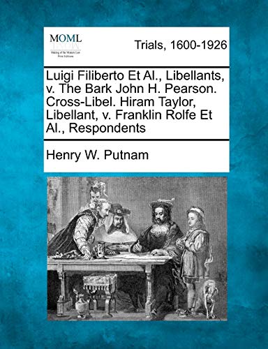 Luigi Filiberto et Al. , Libellants, V. the Bark John H. Pearson. Cross-Libel. H [Paperback]