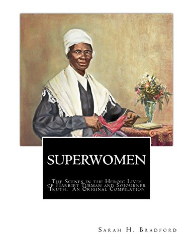 Superwomen  The Scenes in the Heroic Lives of Harriet Tubman and Sojourner Trut [Paperback]