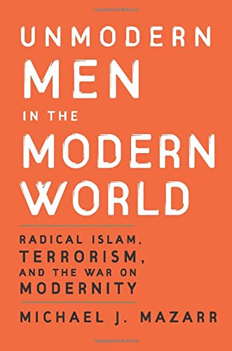 Unmodern Men in the Modern World Radical Islam, Terrorism, and the War on Moder [Paperback]