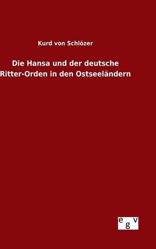 Die Hansa Und Der Deutsche Ritter-Orden In Den Ostseeldndern (german Edition) [Hardcover]