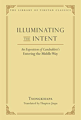 Illuminating the Intent An Exposition of Candrakirti&39s Entering the Middle  [Hardcover]