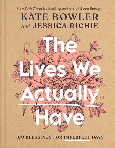 The Lives We Actually Have 100 Blessings for Imperfect Days [Hardcover]