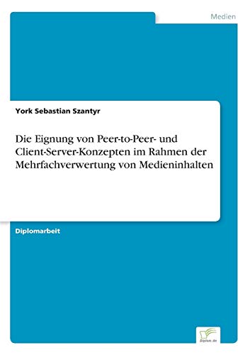 Die Eignung Von Peer-To-Peer- und Client-Server-Konzepten Im Rahmen der Mehrfach [Paperback]