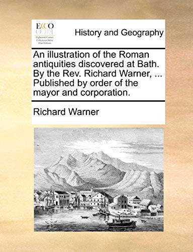 Illustration of the Roman Antiquities Discovered at Bath by the Rev Richard Warn [Paperback]
