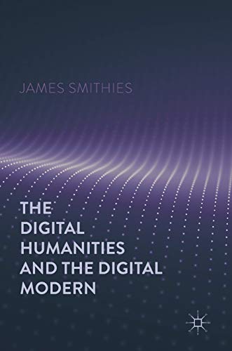 The Digital Humanities and the Digital Modern [Hardcover]