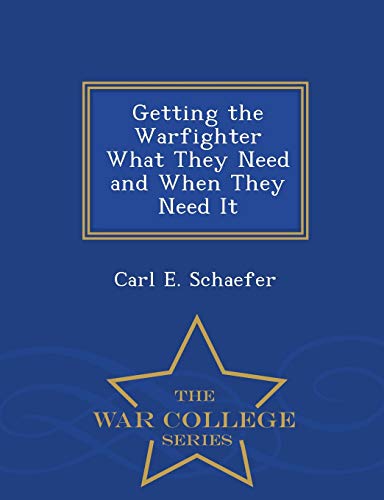 Getting The Warfighter What They Need And When They Need It - War College Series [Paperback]