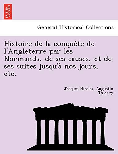 Histoire De La Conquete De L'angleterre Par Les Normands, De Ses Causes, Et De S [Paperback]