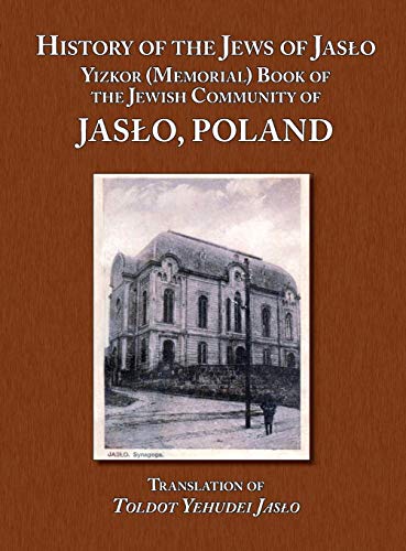 History Of The Jews Of Jaslo - Yizkor (memorial) Book Of The Jewish Community Of [Hardcover]