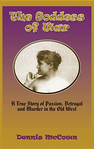 The Goddess Of War, A True Story Of Passion, Betrayal, And Murder In The Old Wes [Hardcover]