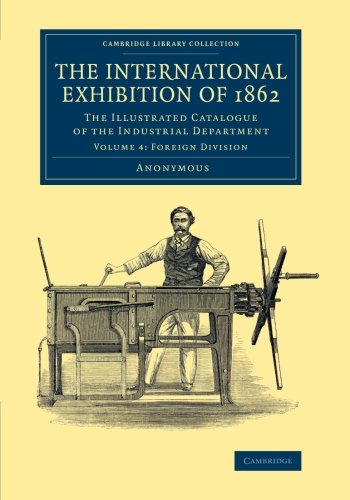 The International Exhibition of 1862 Volume 4, Foreign Division The Illustrate [Paperback]