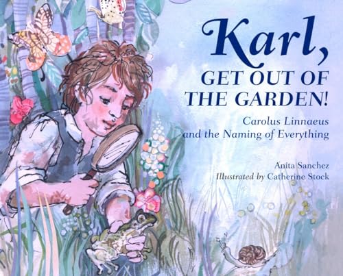 Karl, Get Out of the Garden Carolus Linnaeus and the Naming of Everything [Hardcover]