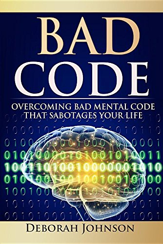 Bad Code Overcoming Bad Mental Code That Sabotages Your Life [Paperback]