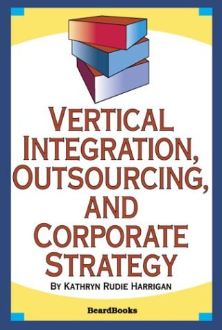 Vertical Integration, Outsourcing, and Corporate Strategy [Paperback]