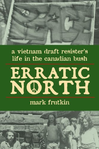 Erratic North A Vietnam Draft Resister's Life in the Canadian Bush [Paperback]