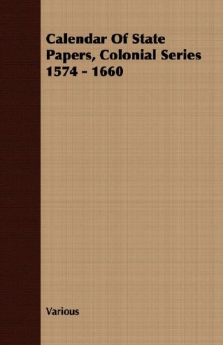 Calendar of State Papers, Colonial Series 1574 - 1660 [Unknown]