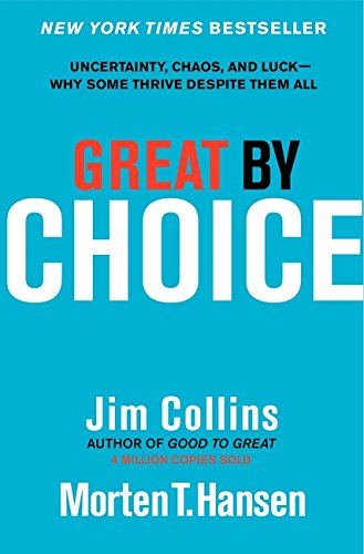 Great by Choice Uncertainty, Chaos, and Luck--Why Some Thrive Despite Them All [Hardcover]