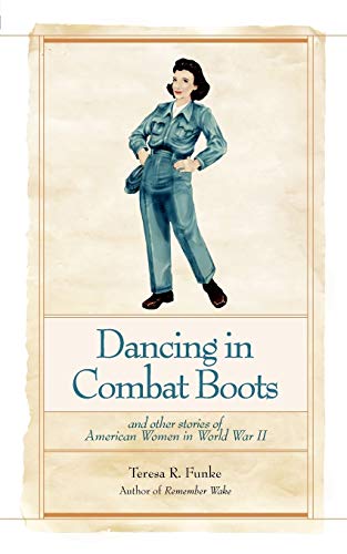 Dancing In Combat Boots And Other Stories Of American Women In World War Ii [Paperback]