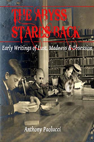 The Abyss Stares Back Early Writings Of Lust, Madness & Obsession [Paperback]