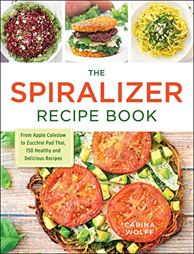 The Spiralizer Recipe Book From Apple Coleslaw to Zucchini Pad Thai, 150 Health [Paperback]
