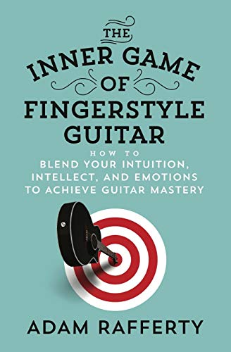 Inner Game of Fingerstyle Guitar  How to Blend Your Intuition, Intellect, and E [Paperback]