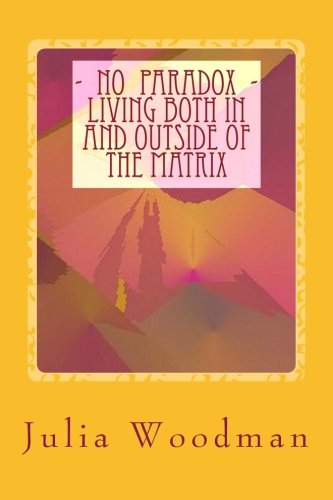 No Paradox - Living Both In And Outside Of The Matrix Through Consciously Evolv [Paperback]