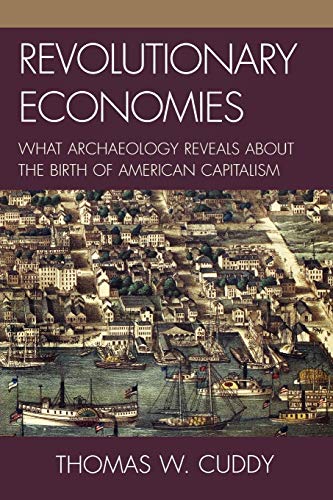 Revolutionary Economies What Archaeology Reveals about the Birth of American Ca [Paperback]