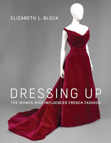 Dressing Up: The Women Who Influenced French Fashion [Hardcover]