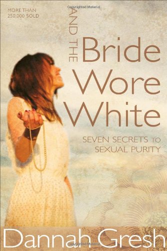 And The Bride Wore White Seven Secrets To Sexual Purity [Paperback]