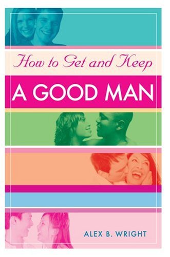 How To Get And Keep A Good Man From Successfully Single To Happily Married [Hardcover]