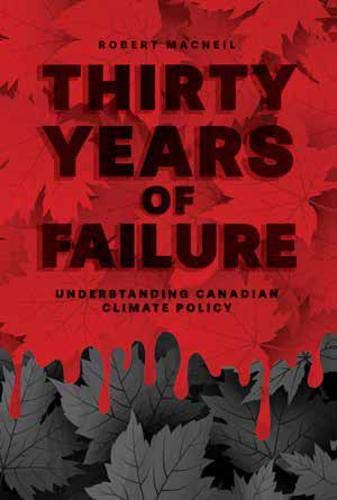 Thirty Years of Failure Understanding Canadian Climate Policy [Paperback]