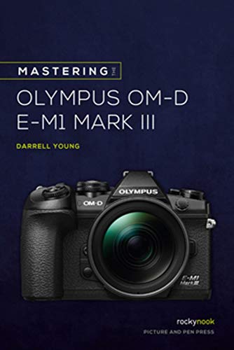 Mastering the Olympus OM-D E-M1 Mark III [Paperback]