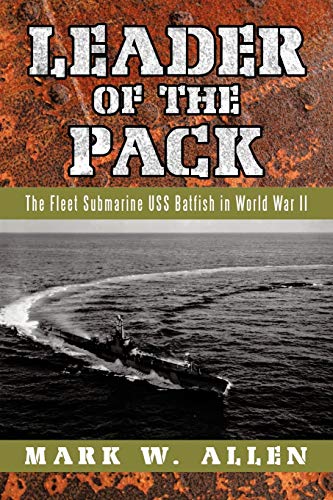 Leader Of The Pack The Fleet Submarine Uss Batfish In World War Ii [Paperback]