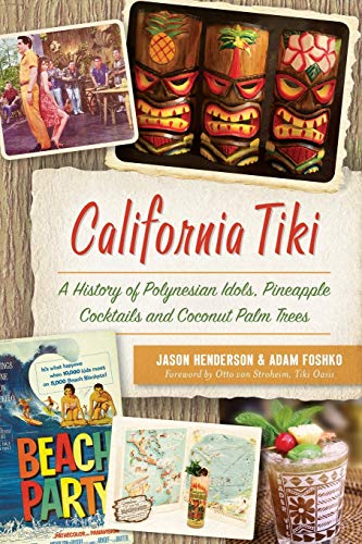 California Tiki A History of Polynesian Idols, Pineapple Cocktails and Coconut  [Paperback]