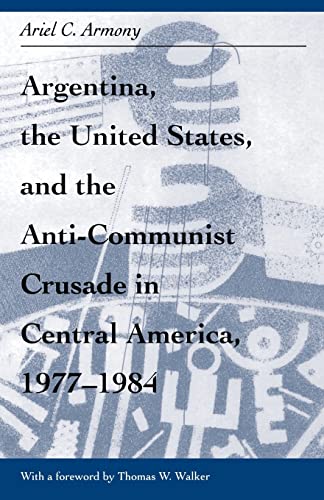 Argentina, the United States, and the Anti-Communist Crusade in Central America, [Paperback]