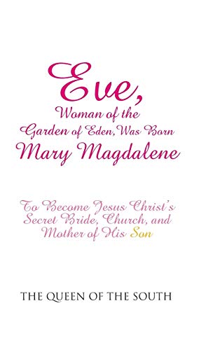 Eve, Woman Of The Garden Of Eden, Was Born Mary Magdalene To Become Jesus Chris [Hardcover]