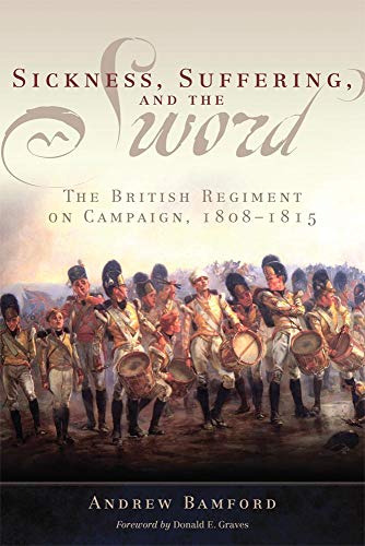 Sickness, Suffering, And The Sword The British Regiment On Campaign, 1808-1815  [Hardcover]