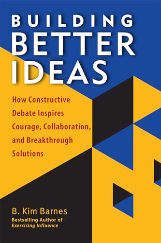 Building Better Ideas How Constructive Debate Inspires Courage, Collaboration a [Paperback]