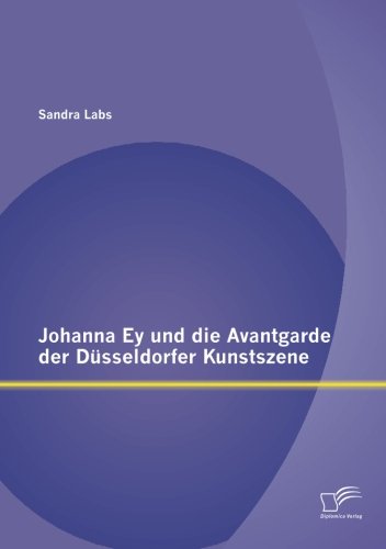 Johanna Ey und Die Avantgarde der dsseldorfer Kunstszene [Paperback]