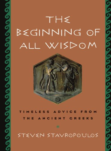 The Beginning of All Wisdom Timeless Advice from the Ancient Greeks [Paperback]