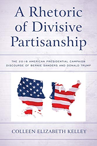 A Rhetoric of Divisive Partisanship The 2016 American Presidential Campaign Dis [Paperback]