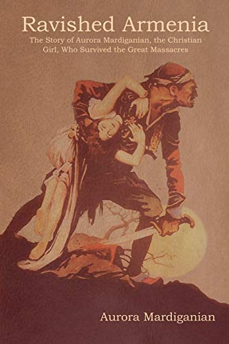 Ravished Armenia The Story Of Aurora Mardiganian, The Christian Girl, Who Survi [Paperback]