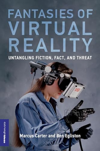 Fantasies of Virtual Reality: Untangling Fiction, Fact, and Threat [Paperback]