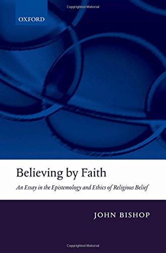 Believing by Faith An Essay in the Epistemology and Ethics of Religious Belief [Hardcover]