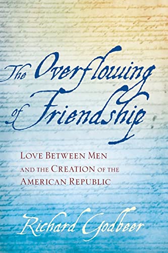 The Overflowing Of Friendship Love Between Men And The Creation Of The American [Paperback]