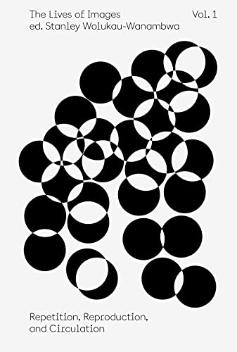 The Lives of Images, Vol. 1 Repetition, Reproduction, and Circulation [Paperback]