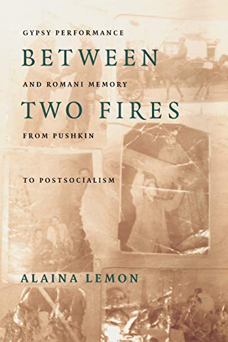 Between Two Fires Gypsy Performance And Romani Memory From Pushkin To Post-Soci [Paperback]