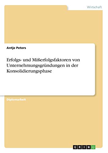 Erfolgs- Und Misserfolgsfaktoren Von Unternehmungsgrundungen In Der Konsolidieru [Paperback]