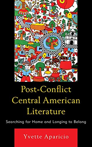 Post-Conflict Central American Literature Searching for Home and Longing to Bel [Hardcover]