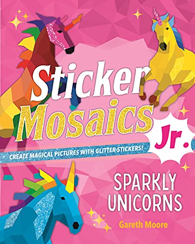 Sticker Mosaics Jr. Sparkly Unicorns Create Magical Pictures with Glitter Stic [Paperback]