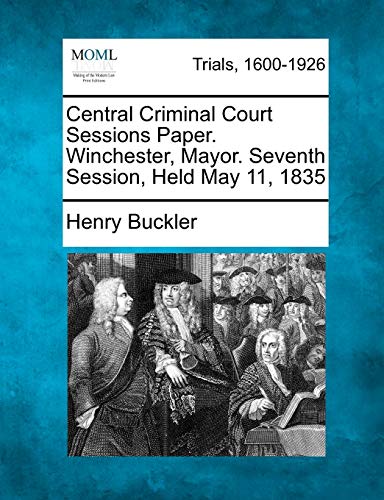 Central Criminal Court Sessions Paper. Winchester, Mayor. Seventh Session, Held  [Paperback]